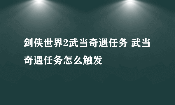 剑侠世界2武当奇遇任务 武当奇遇任务怎么触发