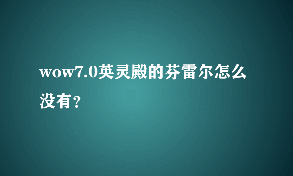 wow7.0英灵殿的芬雷尔怎么没有？