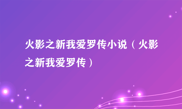 火影之新我爱罗传小说（火影之新我爱罗传）