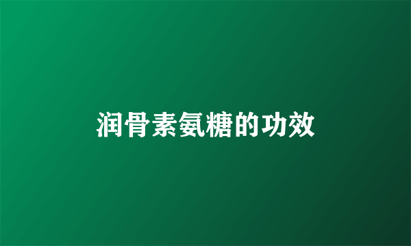 润骨素氨糖的功效