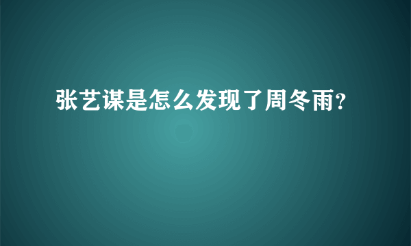 张艺谋是怎么发现了周冬雨？