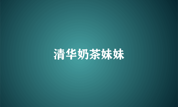 清华奶茶妹妹