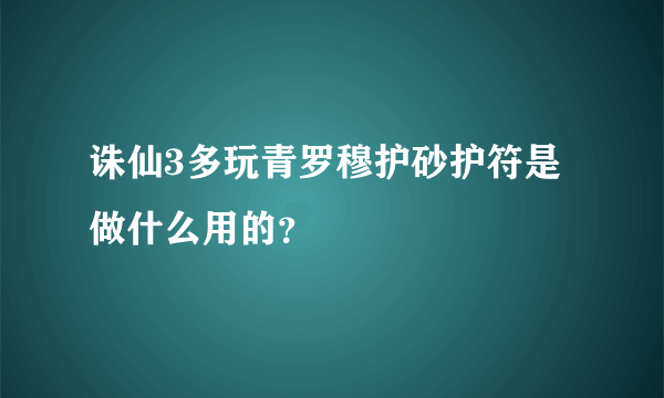 诛仙3多玩青罗穆护砂护符是做什么用的？