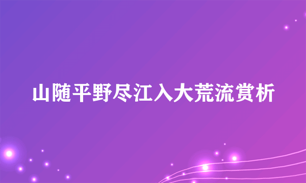 山随平野尽江入大荒流赏析