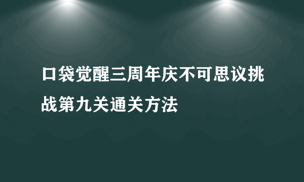 口袋觉醒三周年庆不可思议挑战第九关通关方法