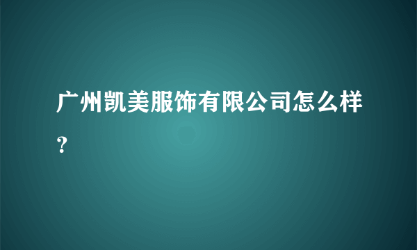 广州凯美服饰有限公司怎么样？
