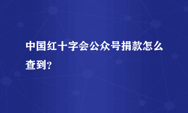 中国红十字会公众号捐款怎么查到？