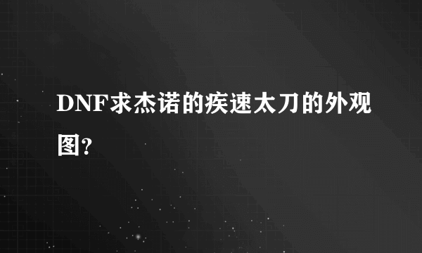 DNF求杰诺的疾速太刀的外观图？