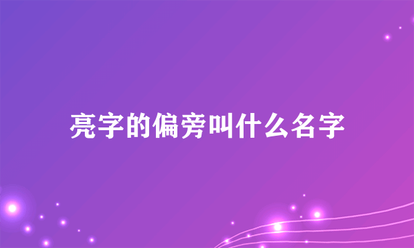 亮字的偏旁叫什么名字