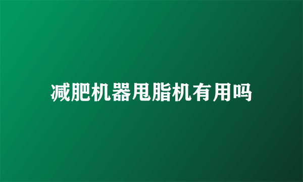 减肥机器甩脂机有用吗