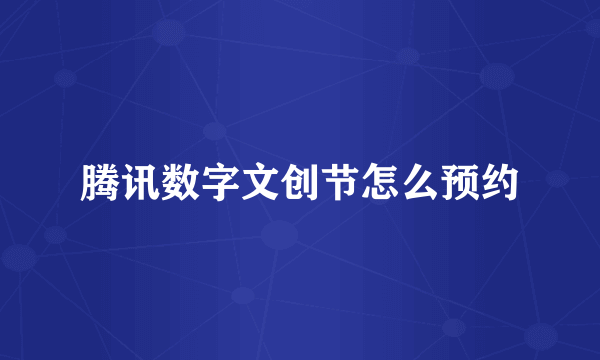 腾讯数字文创节怎么预约