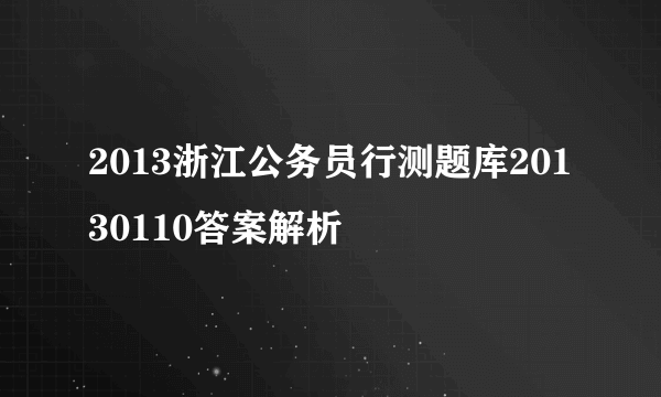 2013浙江公务员行测题库20130110答案解析