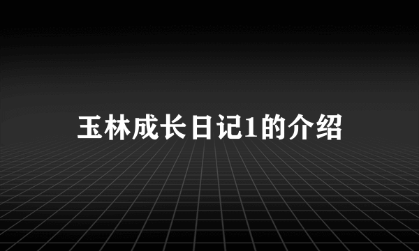 玉林成长日记1的介绍