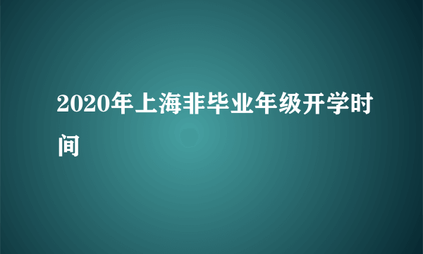 2020年上海非毕业年级开学时间