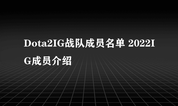 Dota2IG战队成员名单 2022IG成员介绍
