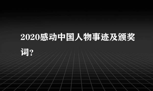 2020感动中国人物事迹及颁奖词？