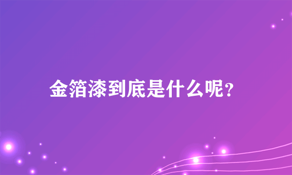 金箔漆到底是什么呢？