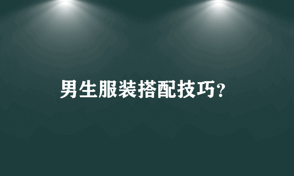 男生服装搭配技巧？