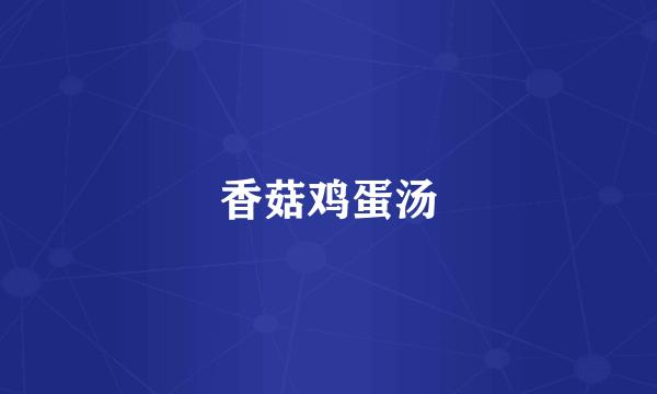 香菇鸡蛋汤