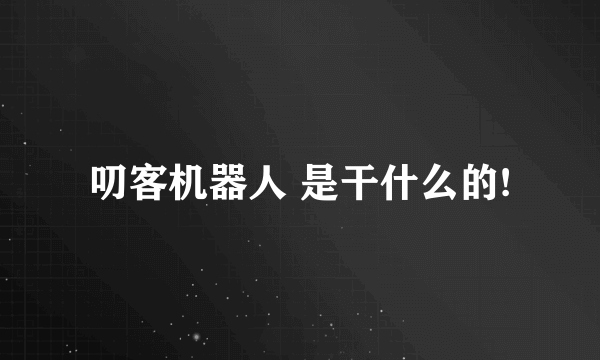 叨客机器人 是干什么的!