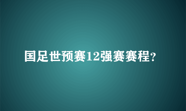 国足世预赛12强赛赛程？