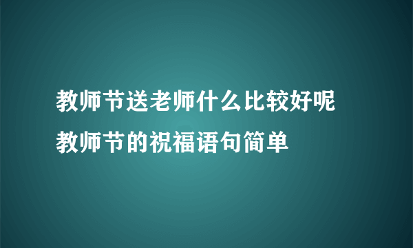 教师节送老师什么比较好呢  教师节的祝福语句简单