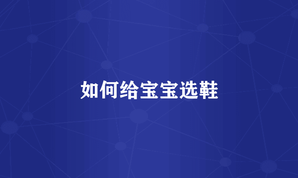 如何给宝宝选鞋
