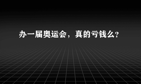 办一届奥运会，真的亏钱么？