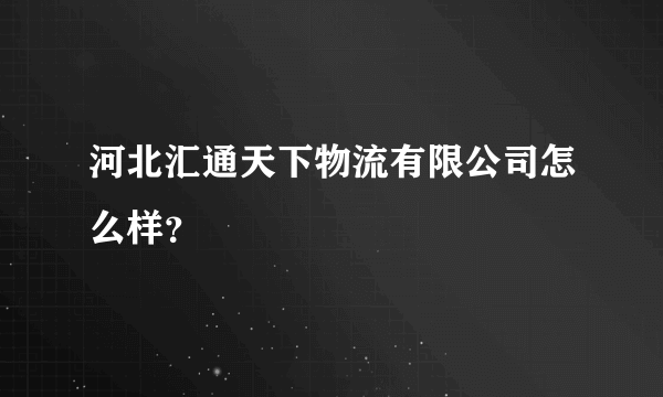 河北汇通天下物流有限公司怎么样？