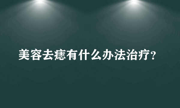 美容去痣有什么办法治疗？