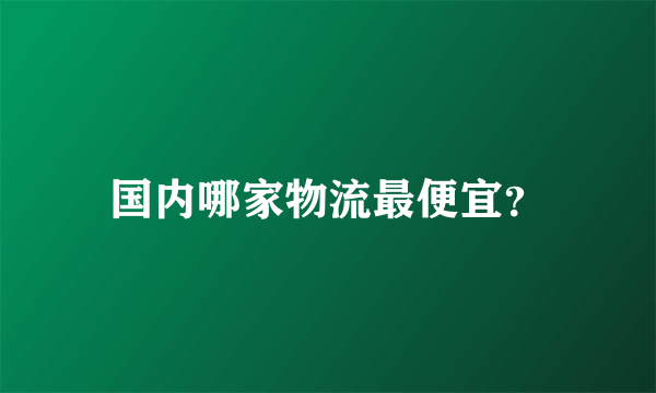 国内哪家物流最便宜？