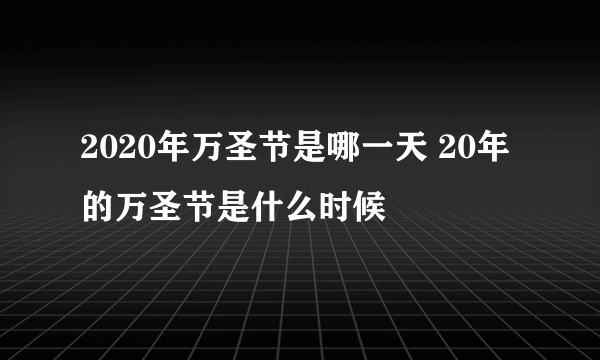 2020年万圣节是哪一天 20年的万圣节是什么时候