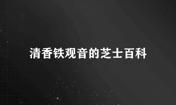 清香铁观音的芝士百科