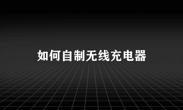 如何自制无线充电器