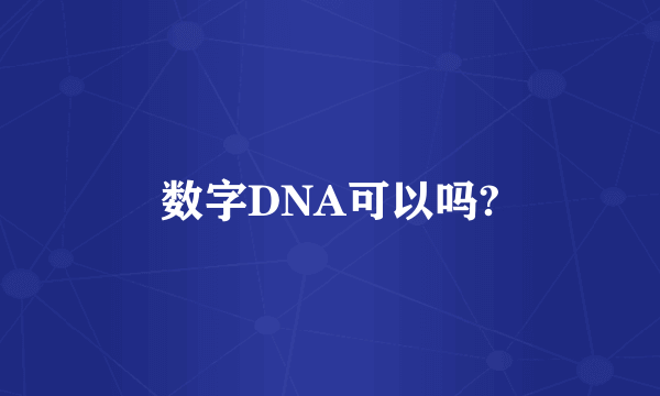 数字DNA可以吗?