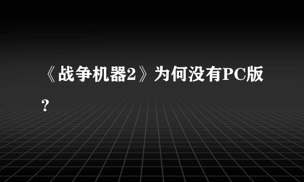 《战争机器2》为何没有PC版？