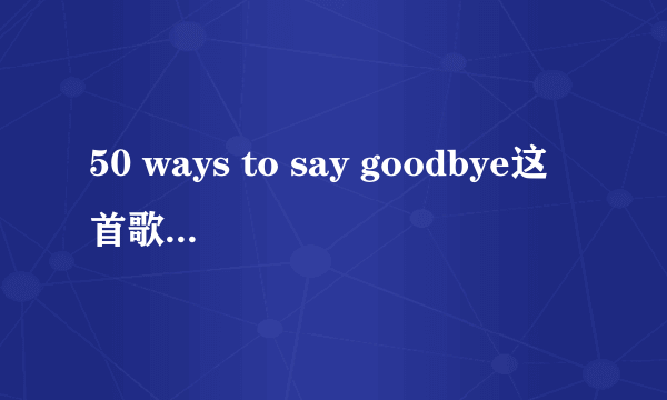 50 ways to say goodbye这首歌表达了什么