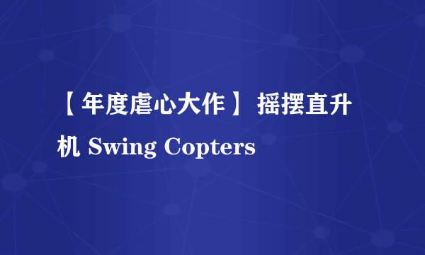 【年度虐心大作】 摇摆直升机 Swing Copters
