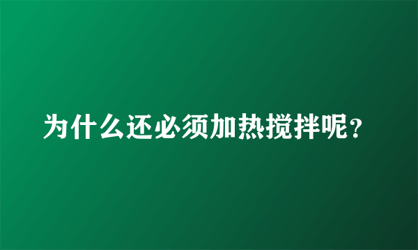 为什么还必须加热搅拌呢？