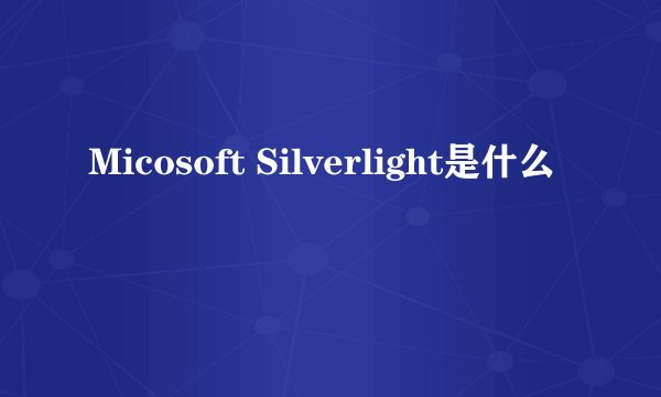 Micosoft Silverlight是什么