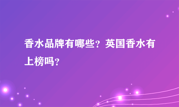 香水品牌有哪些？英国香水有上榜吗？
