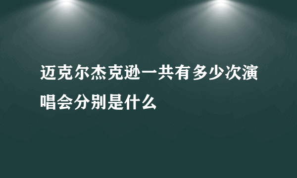 迈克尔杰克逊一共有多少次演唱会分别是什么