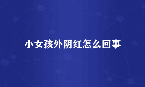 小女孩外阴红怎么回事