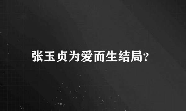 张玉贞为爱而生结局？