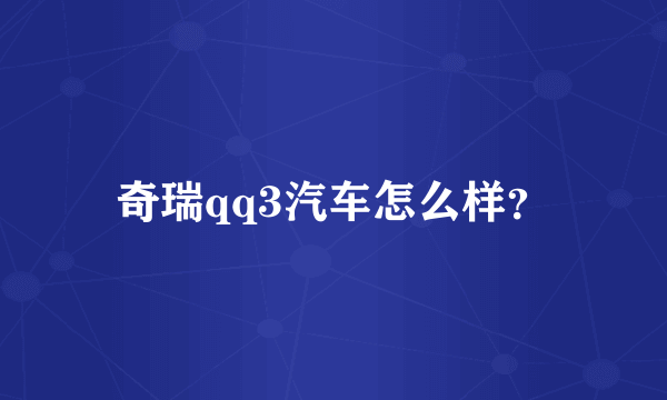 奇瑞qq3汽车怎么样？