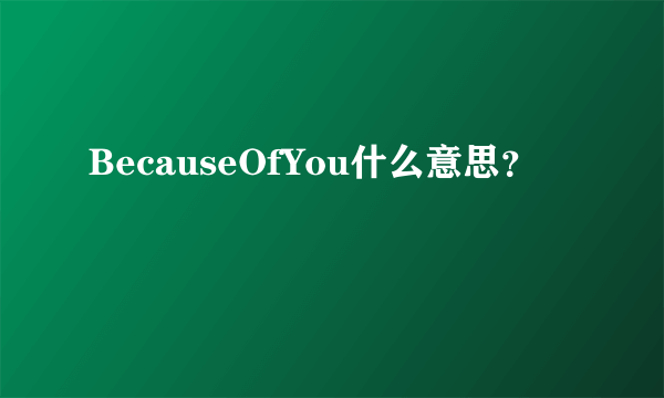 BecauseOfYou什么意思？