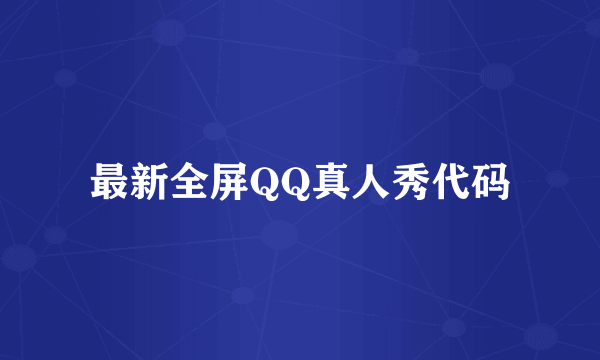最新全屏QQ真人秀代码