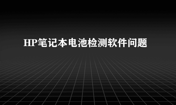 HP笔记本电池检测软件问题