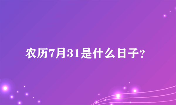 农历7月31是什么日子？