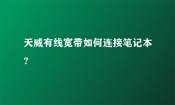 天威有线宽带如何连接笔记本？